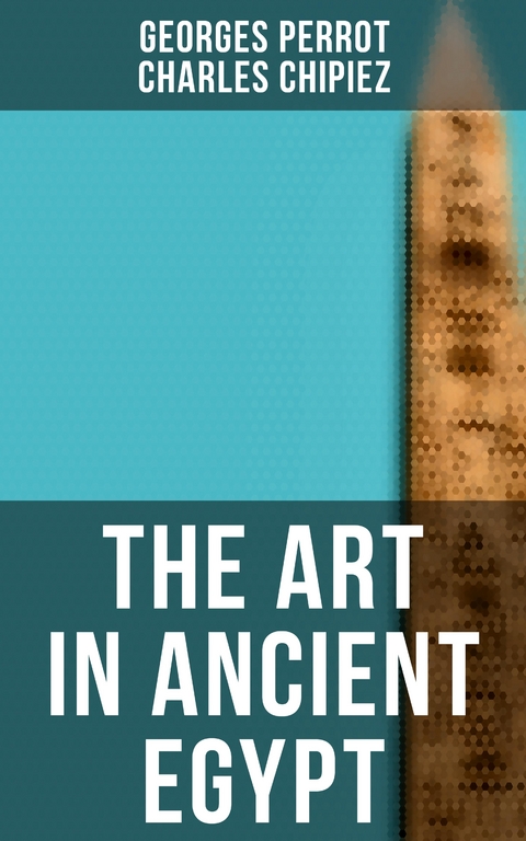 The Art in Ancient Egypt - Georges Perrot, Charles Chipiez