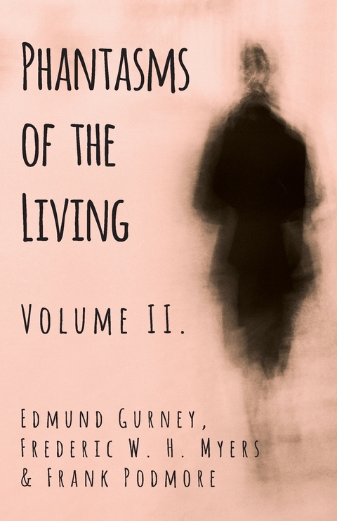 Phantasms of the Living - Volume II. - Edmund Gurney, Frederic Myers, Frank Podmore