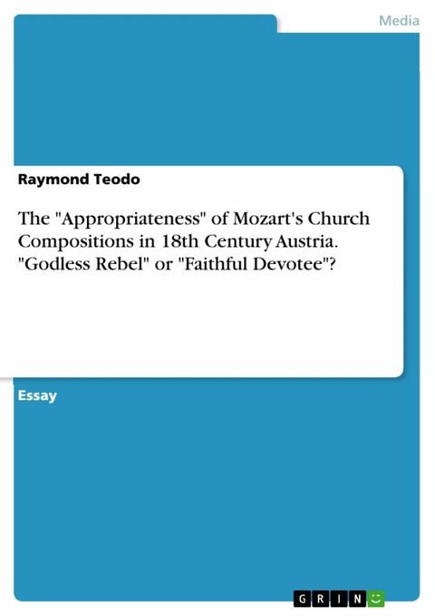 The "Appropriateness" of Mozart's Church Compositions in 18th Century Austria. "Godless Rebel" or "Faithful Devotee"? - Raymond Teodo
