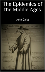 The Epidemics of the Middle Ages - John Caius John Caius
