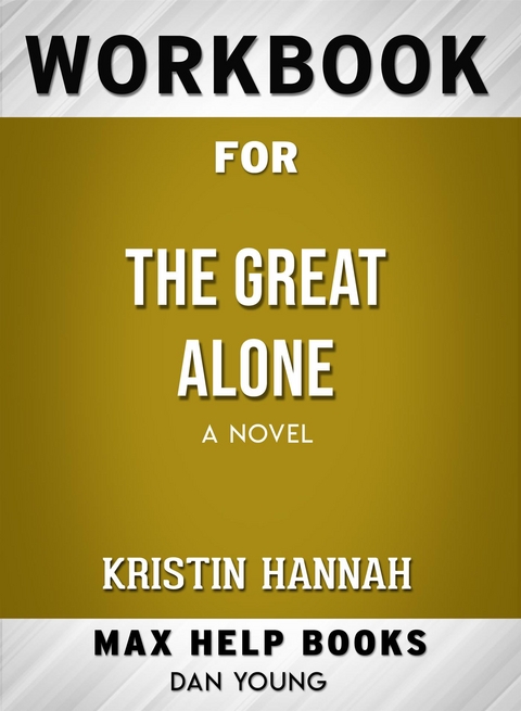 Workbook for The Great Alone: A Novel by Kristin Hannah - Maxhelp Workbooks