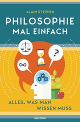 Philosophie mal einfach (f&uuml;r Einsteiger, Anf&auml;nger und Studierende) - Alain Stephen