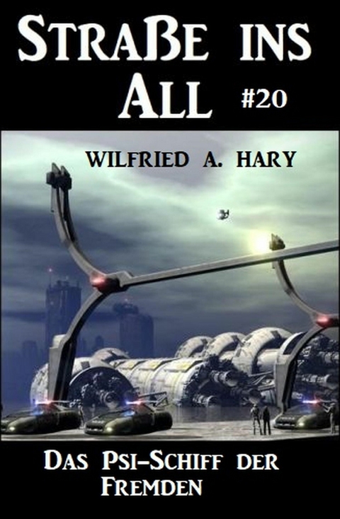 Stra&szlig;e ins All 20: Das Psi-Schiff der Fremden -  Wilfried A. Hary