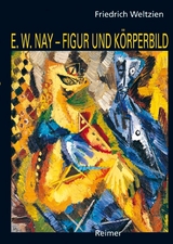 Ernst Wilhelm Nay - Figur und K&ouml;rperbild - Friedrich Weltzien