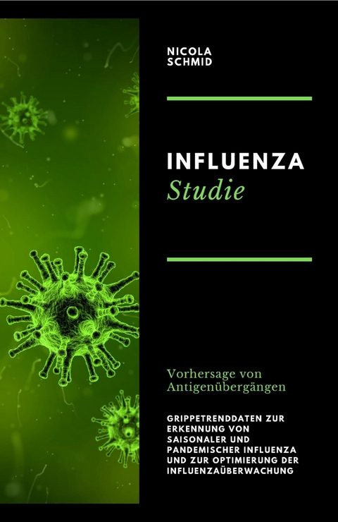 Influenza Studie Vorhersage von Antigen&uuml;berg&auml;ngen Grippetrenddaten zur Erkennung von saisonaler und pandemischer Influenza und zur Optimierung der Influenza&uuml;berwachung - Nicola Schmid