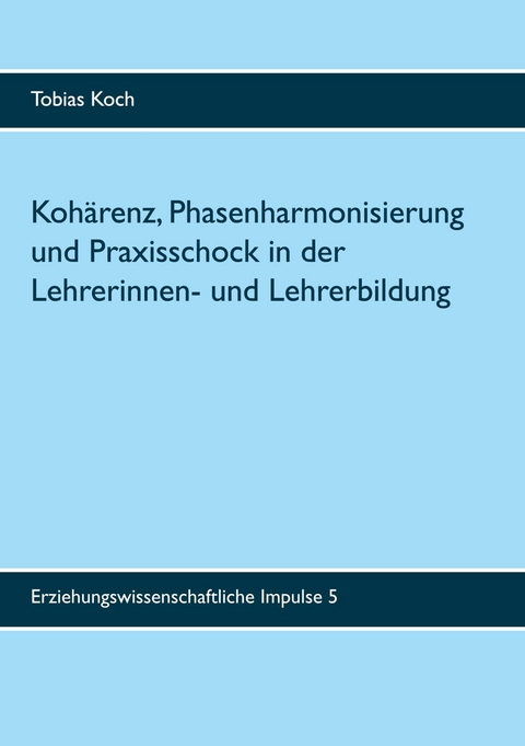 Koh&auml;renz, Phasenharmonisierung und Praxisschock in der Lehrerinnen- und Lehrerbildung - Tobias Koch