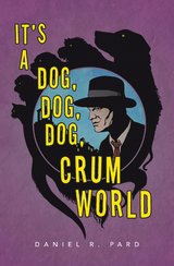 It's a Dog, Dog, Dog, Crum World - Daniel R. Pard