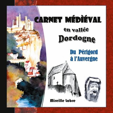 Carnet m&eacute;di&eacute;val en vall&eacute;e Dordogne - Mireille Labre