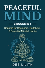 Peaceful Mind: 3 Books in 1: Chakras for Beginners, Buddhism, 5 Essential Mindful Habits: 3 Books in 1 - Deb Lilith