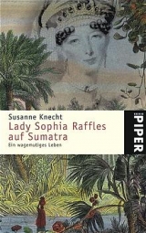 Lady Sophia Raffles auf Sumatra - Susanne Knecht