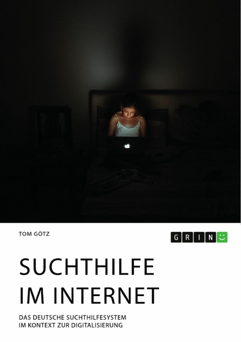 Suchthilfe im Internet. Das deutsche Suchthilfesystem im Kontext zur Digitalisierung - Tom G&ouml;tz
