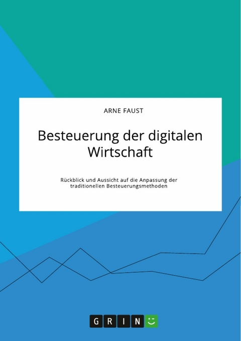 Besteuerung der digitalen Wirtschaft. R&uuml;ckblick und Aussicht auf die Anpassung der traditionellen Besteuerungsmethoden - Arne Faust