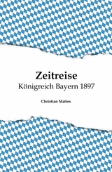 Zeitreise - K&ouml;nigreich Bayern 1897 -  Christian Mattes
