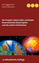 Der Prophet Jakob Lorber verk&uuml;ndet bevorstehende Katastrophen und das wahre Christentum - Kurt Eggenstein, Gerd Gutemann