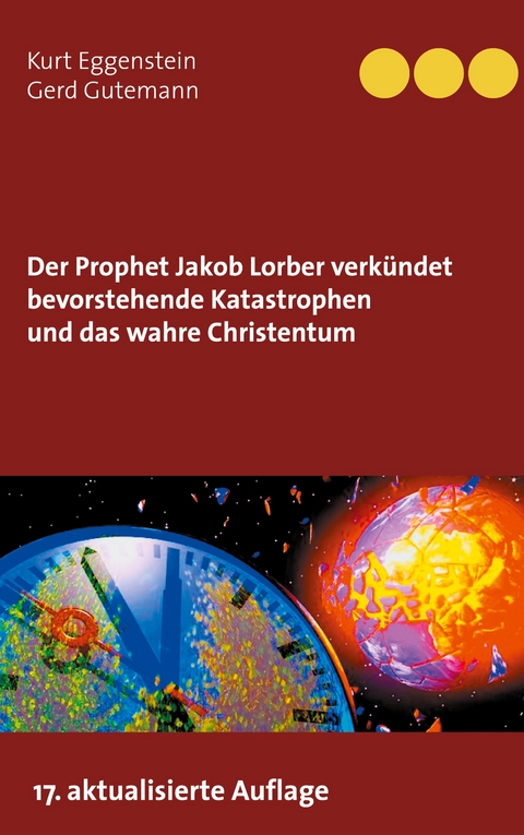 Der Prophet Jakob Lorber verk&uuml;ndet bevorstehende Katastrophen und das wahre Christentum - Kurt Eggenstein, Gerd Gutemann