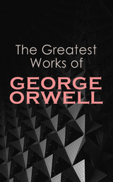 The Greatest Works of George Orwell - George Orwell