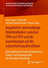 Ausgeliefert und verdr&auml;ngt &ndash; Heimkindheiten zwischen 1949 und 1975 und die Auswirkungen auf die Lebensf&uuml;hrung Betroffener - Peter Caspari, Helga Dill, Gerhard Hackenschmied, Florian Straus