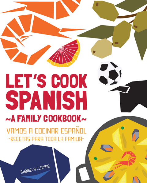 Let's Cook Spanish, A Family Cookbook - Gabriela Llamas