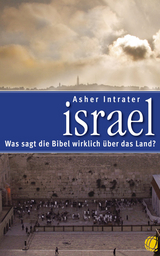 Israel &ndash; Was sagt die Bibel wirklich &uuml;ber das Land? - Asher Intrater