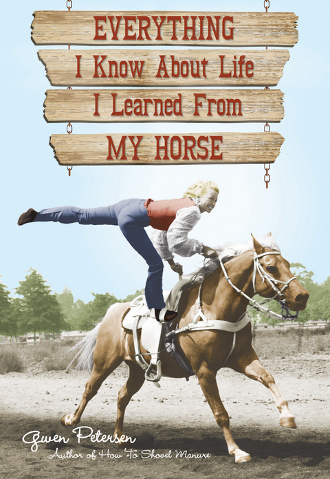 Everything I Know About Life I Learned From My Horse - Gwen Petersen