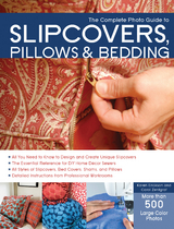 The Complete Photo Guide to Slipcovers, Pillows, and Bedding - Karen Erickson, Carol Zentgraf