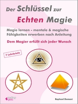 Der Schl&uuml;ssel zur Echten Magie. Magie lernen - mentale & magische F&auml;higkeiten erwerben nach Anleitung. Dem Magier erf&uuml;llt sich jeder Wunsch. - Raphael Domani