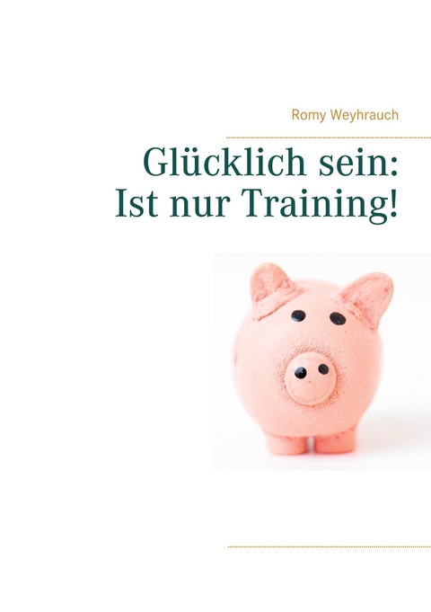 Gl&uuml;cklich sein: Ist nur Training! - Romy Weyhrauch