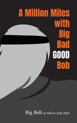 A Million Miles with Big Bad GOOD Bob - Big Bob