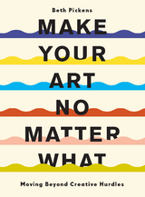 Make Your Art No Matter What -  Beth Pickens