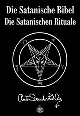 Die Satanische Bibel. Die Satanischen Rituale - Lavey, Anton S
