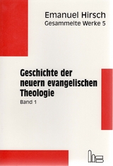 Emanuel Hirsch - Gesammelte Werke / Geschichte der neuern evangelischen Theologie im Zusammenhang mit den allgemeinen Bewegungen des europ&auml;ischen Denkens - Emanuel Hirsch