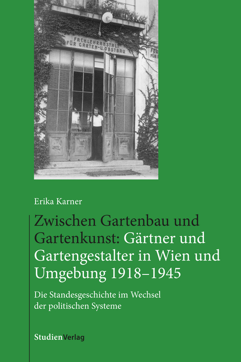 Zwischen Gartenbau und Gartenkunst: G&auml;rtner und Gartengestalter in Wien und Umgebung 1918&ndash;1945 - Erika Karner