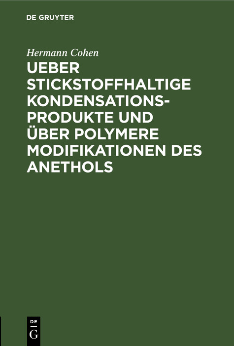 Ueber stickstoffhaltige Kondensationsprodukte und &uuml;ber polymere Modifikationen des Anethols - Hermann Cohen