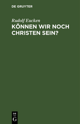 K&ouml;nnen wir noch Christen sein? - Rudolf Eucken