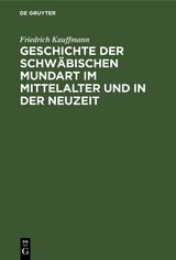 Geschichte der schw&auml;bischen Mundart im Mittelalter und in der Neuzeit - Friedrich Kauffmann