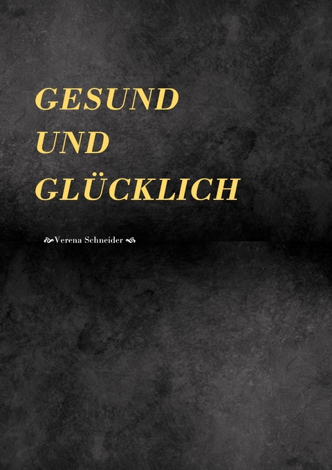 Gesund und Gl&uuml;cklich - Verena Schneider