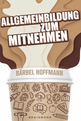 Allgemeinbildung zum Mitnehmen - B&auml;rbel Hoffmann