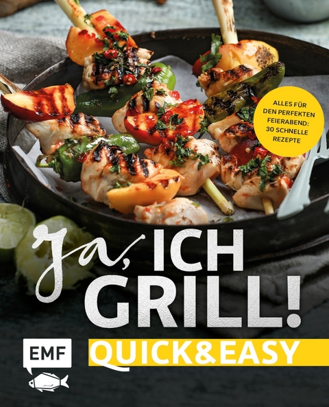 Ja, ich grill! – Quick and easy - Guido Schmelich, Christoph Brand, Mora Fütterer