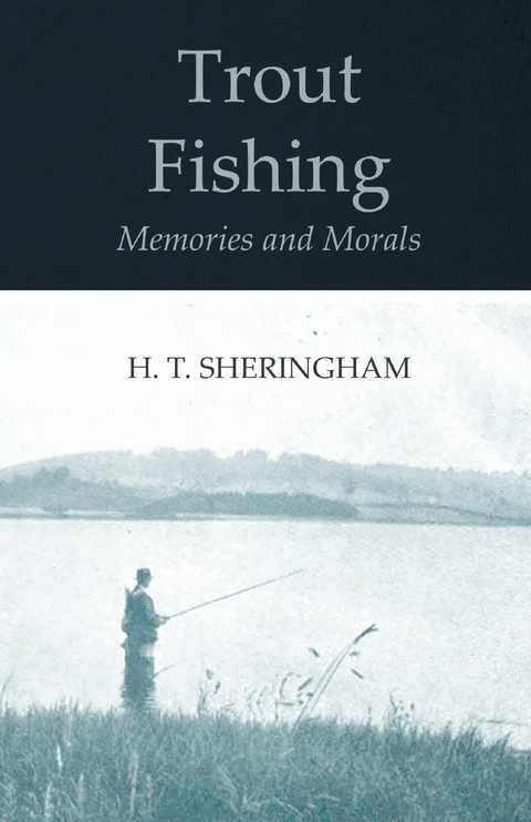 Trout Fishing Memories and Morals - H. T. Sheringham