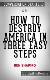 How to Destroy America in Three Easy Steps by Ben Shapiro: Conversation Starters -  Dailybooks
