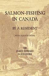 Salmon-Fishing in Canada, by a Resident - With Illustrations - James Edward Alexander