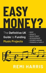 Easy Money? The Definitive UK Guide to Funding Music Projects - Remi Harris