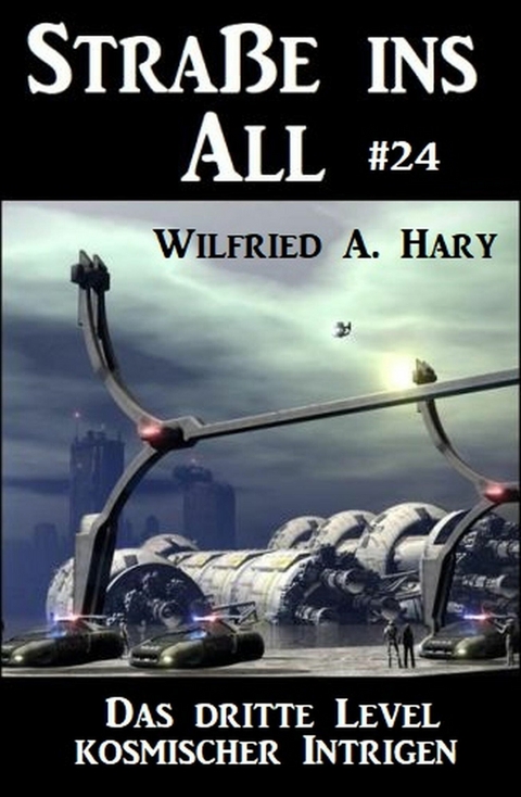 Stra&szlig;e ins All 24: Das dritte Level kosmischer Intrigen -  Wilfried A. Hary