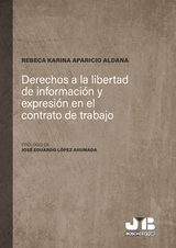 Derechos a la libertad de informaci&oacute;n y expresi&oacute;n en el contrato de trabajo -  Rebeca Karina Aparicio Aldana
