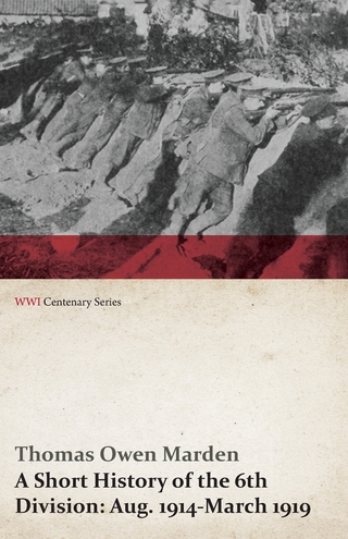 A Short History of the 6th Division: Aug. 1914-March 1919 (WWI Centenary Series)