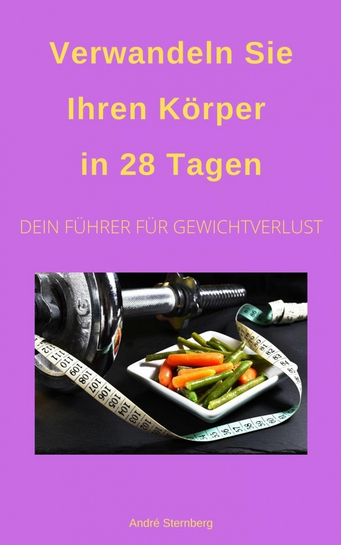 Verwandeln Sie Ihren K&ouml;rper in 28 Tagen! - Andre Sternberg