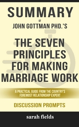 &ldquo;The Seven Principles for Making Marriage Work: A Practical Guide from the Country&rsquo;s Foremost Relationship Expert, Revised and Updated&rdquo; by John M. Gottman PhD - Sarah Fields
