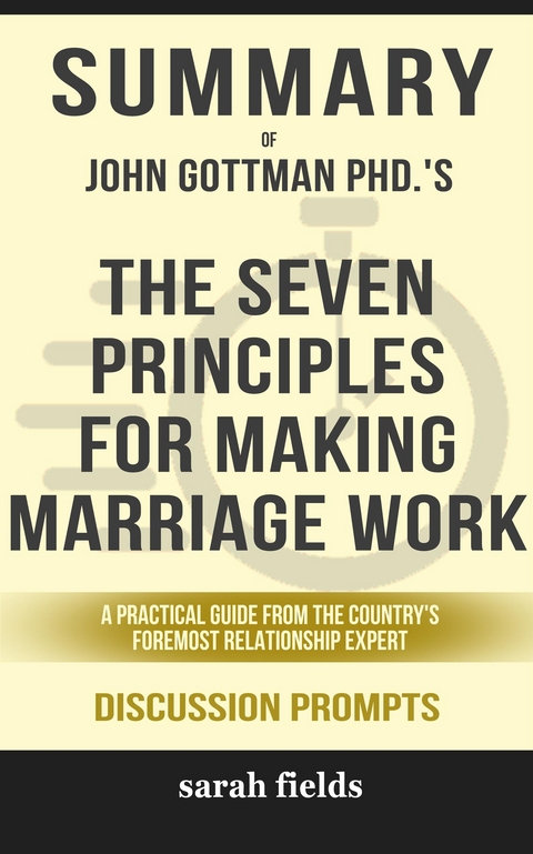 &ldquo;The Seven Principles for Making Marriage Work: A Practical Guide from the Country&rsquo;s Foremost Relationship Expert, Revised and Updated&rdquo; by John M. Gottman PhD - Sarah Fields