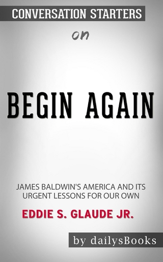 Begin Again: James Baldwin's America and Its Urgent Lessons for Our Own by Eddie S. Glaude Jr.: Conversation Starters