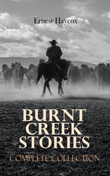 Burnt Creek Stories &ndash; Complete Collection - Ernest Haycox